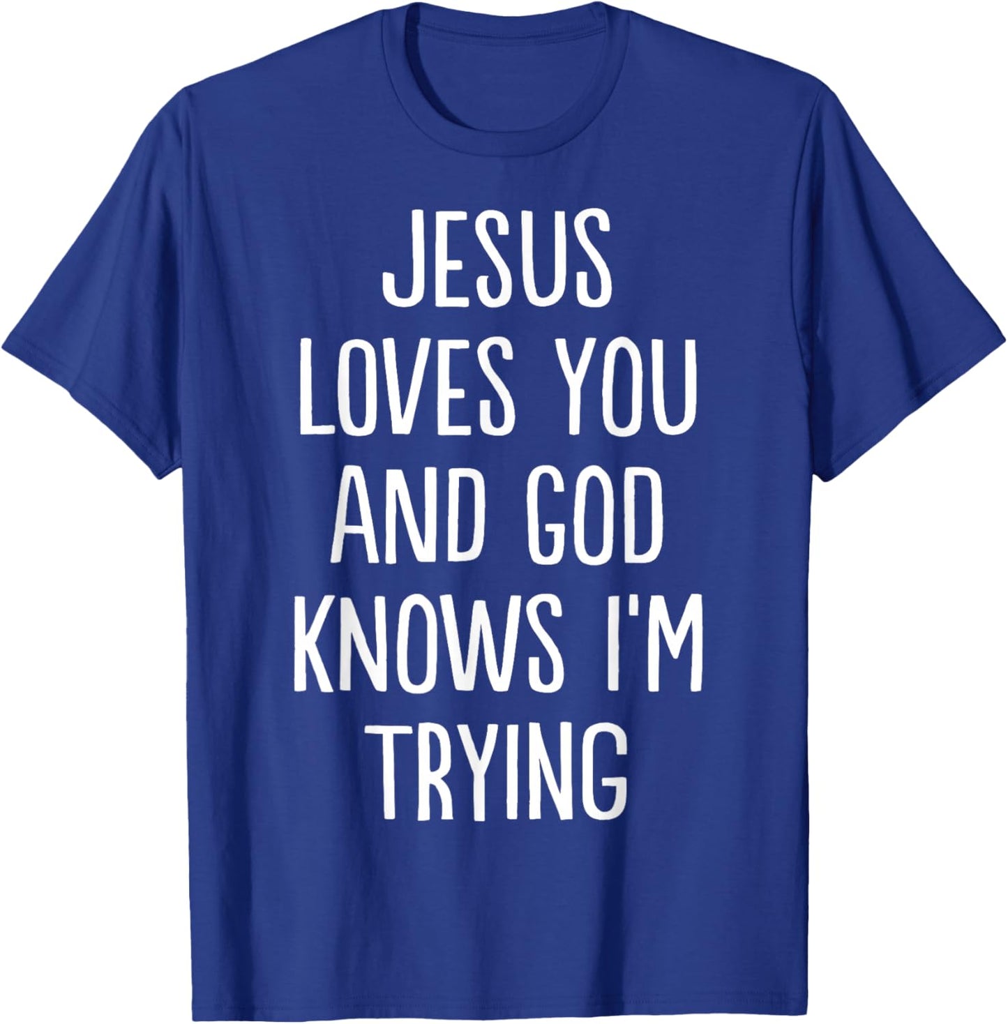Jesus Loves You and God Knows I'm Trying T-Shirt - T-Shirt | Royal