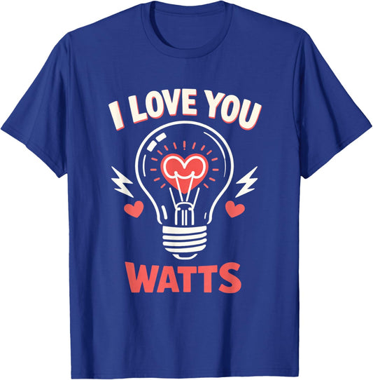 I Love You Watts Funny Valentines Day Electricity Science T-Shirt - T-Shirt | Royal