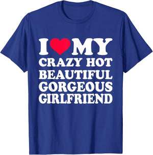 I Love My Crazy Hot Beautiful Gorgeous Girlfriend T-Shirt - T-Shirt | Royal
