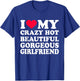 I Love My Crazy Hot Beautiful Gorgeous Girlfriend T-Shirt - T-Shirt | Royal