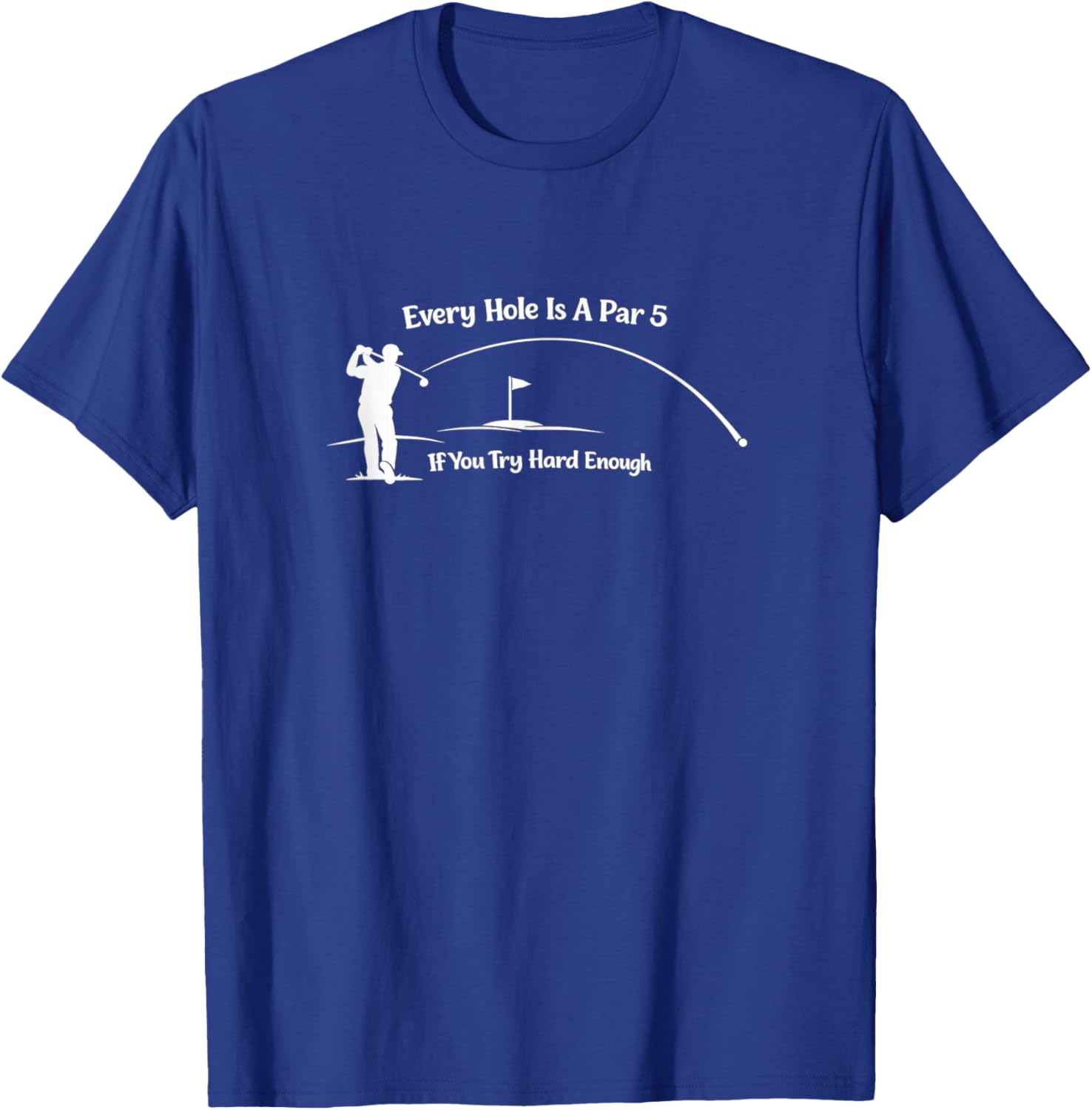 Every Hole is a Par 5 - Golf Sarcasm T-Shirt - T-Shirt | Royal