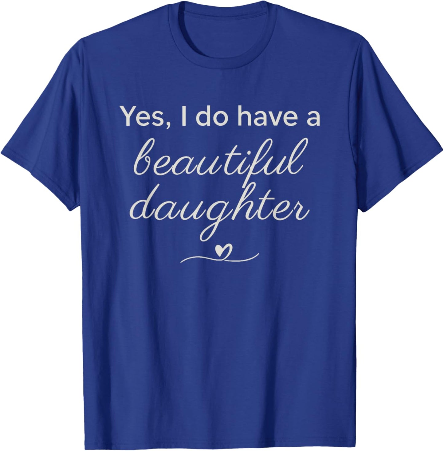Elegant Script Yes I Have A Beautiful Daughters T-Shirt - T-Shirt | Royal