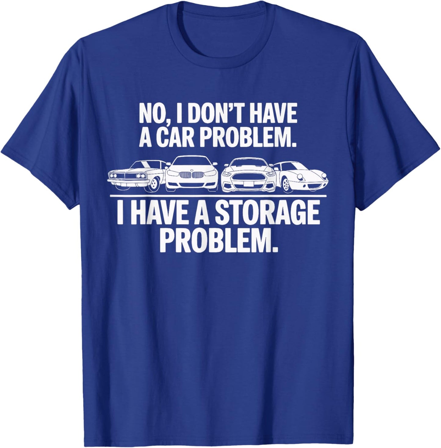 No I Don't Have a car Problem I Have a Storage Problem T-Shirt - T-Shirt | Royal