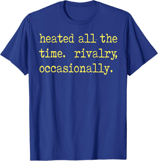 Heated All The time Rivalry Occasionally T-Shirt - T-Shirt | Royal