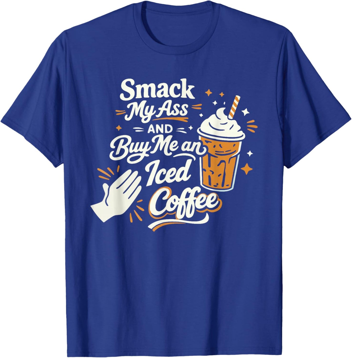 Smack My Ass and Buy Me an Iced Coffee Funny Coffee Lovers T-Shirt - T-Shirt | Royal
