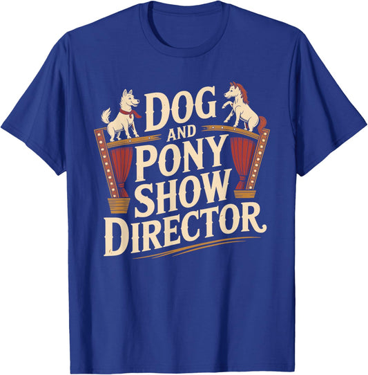 Funny Dog and Pony Show Director Apparel Humor T-Shirt - T-Shirt | Royal