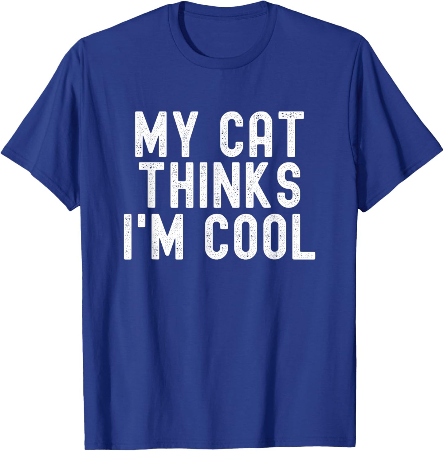 My Cat Thinks I'm Cool, Funny Cat Quote, Cat Lover Humor T-Shirt - T-Shirt | Royal
