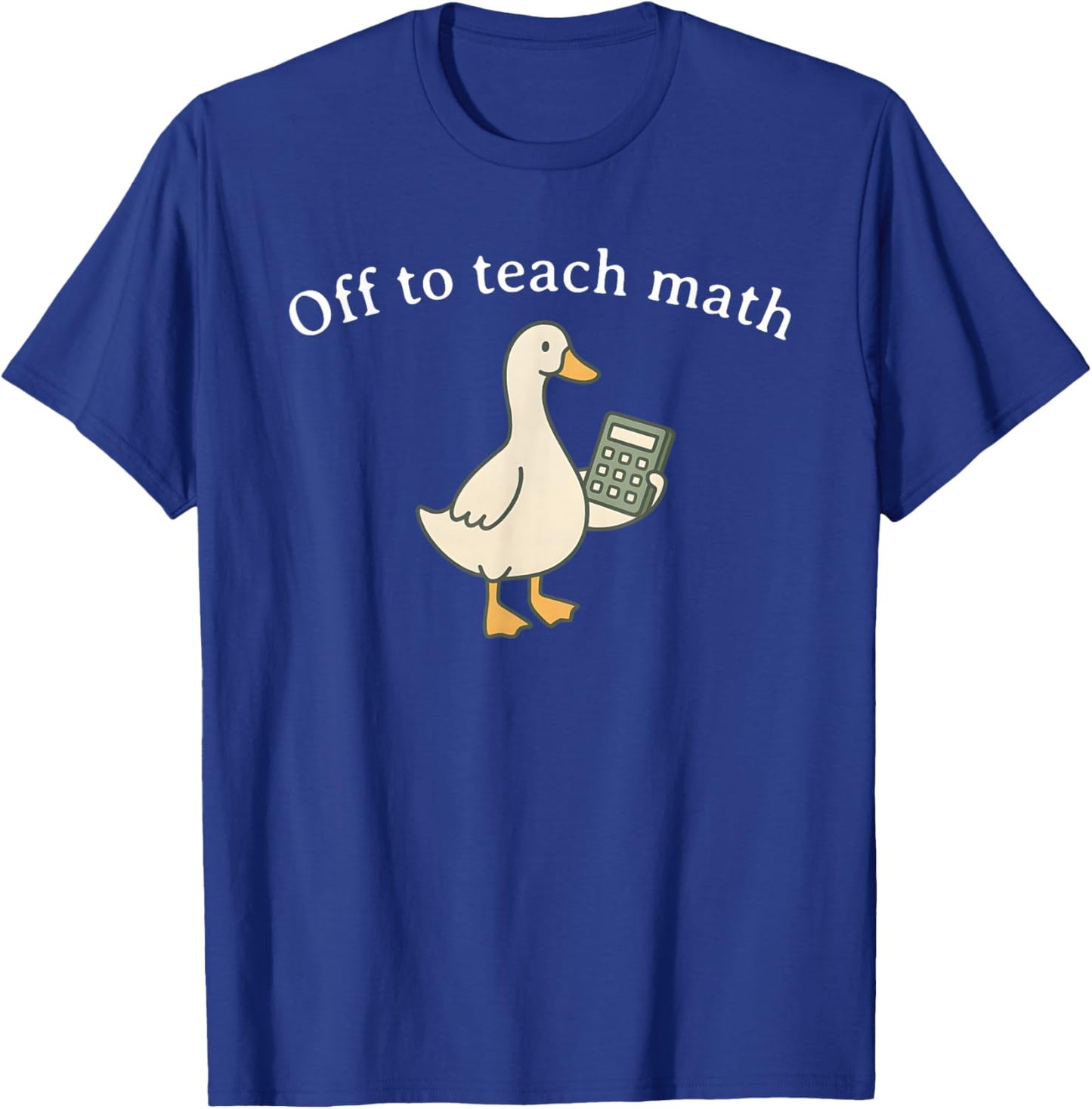 Off to Teach Math, Funny Math Teacher Goose T-Shirt - T-Shirt | Royal