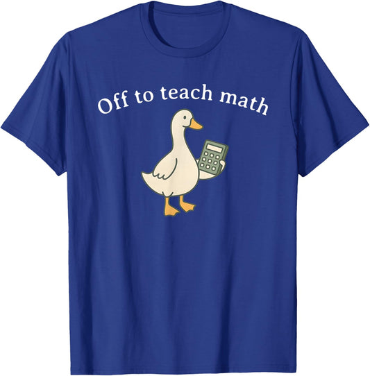 Off to Teach Math, Funny Math Teacher Goose T-Shirt - T-Shirt | Royal