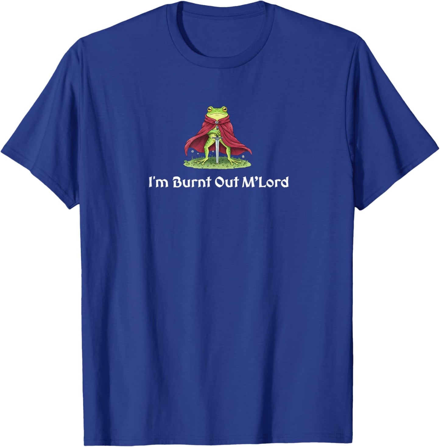 I’m Burnt Out M’Lord Funny Knight Frog T-Shirt - T-Shirt | Royal