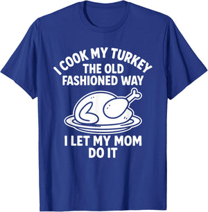 I Cook My Turkey The Old Fashioned Way I Let My Mom Do It T-Shirt - T-Shirt | Royal