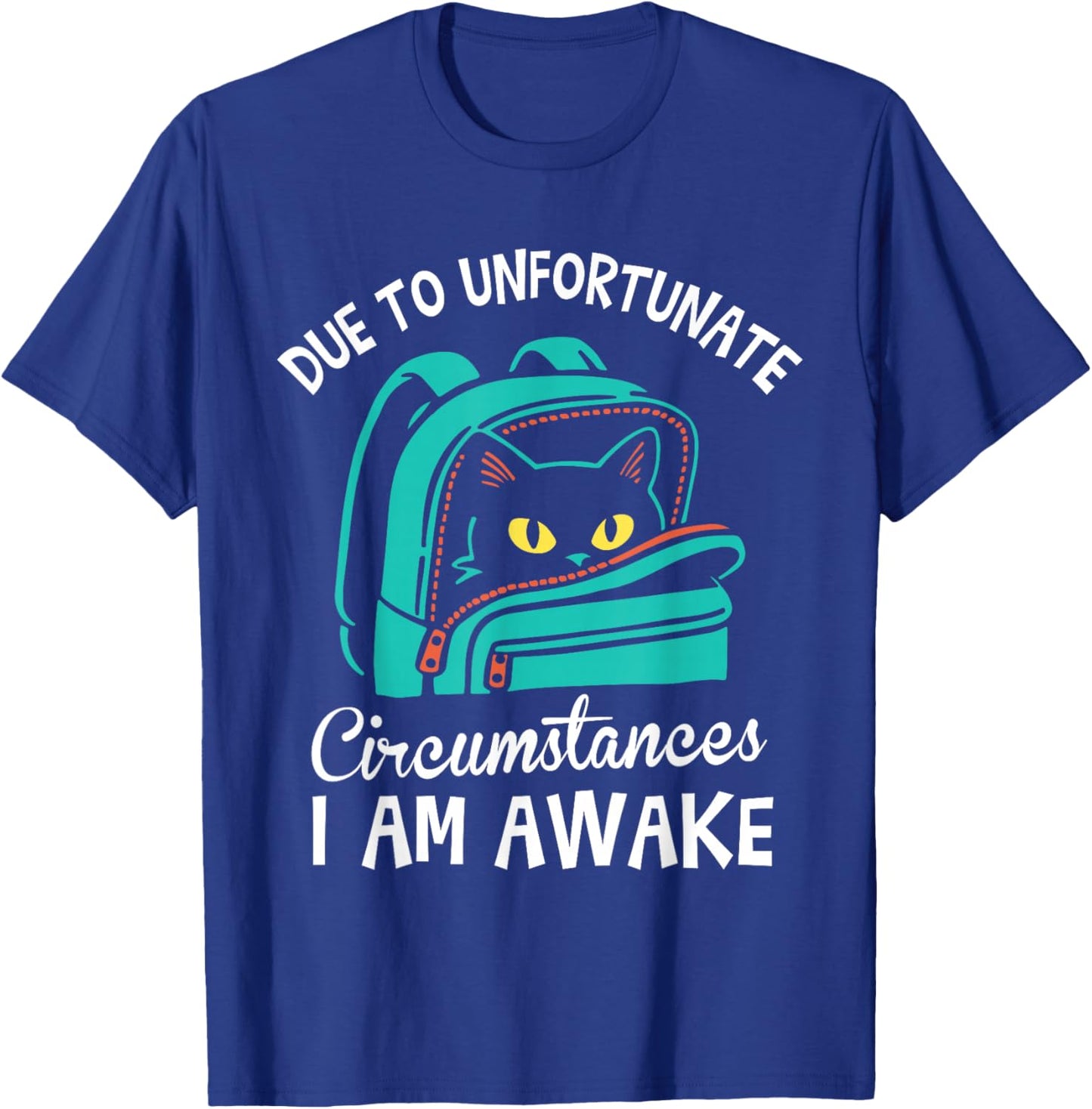 Funny Due to Unfortunate Circumstances I Am Awake Student T-Shirt - T-Shirt | Royal