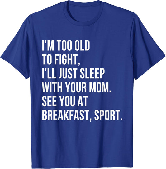 I'm Too Old Fight Just Sleep with Your Mom Funny Sarcastic T-Shirt - T-Shirt | Royal