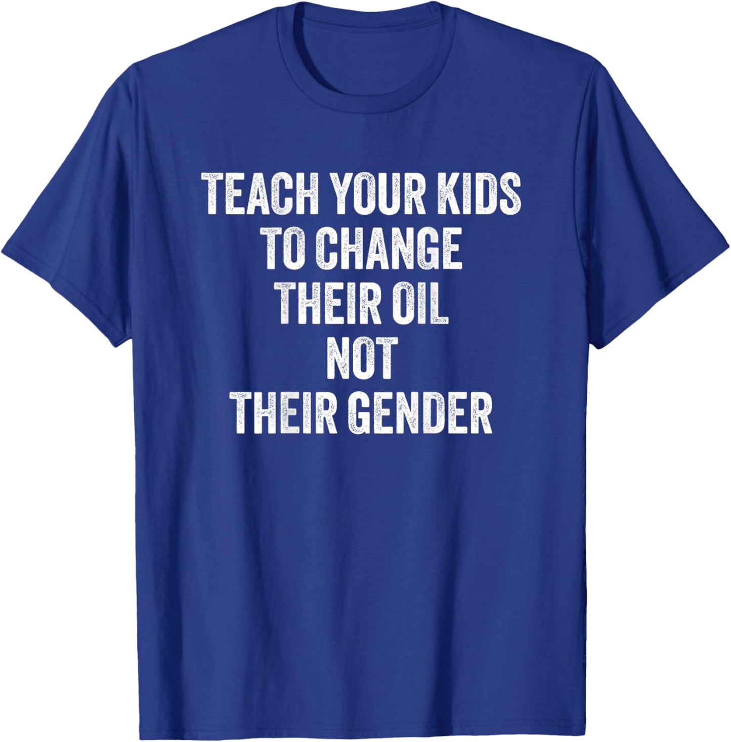 Teach Your Kids to Change Their Oil Not Their Gender T-Shirt - T-Shirt | Royal
