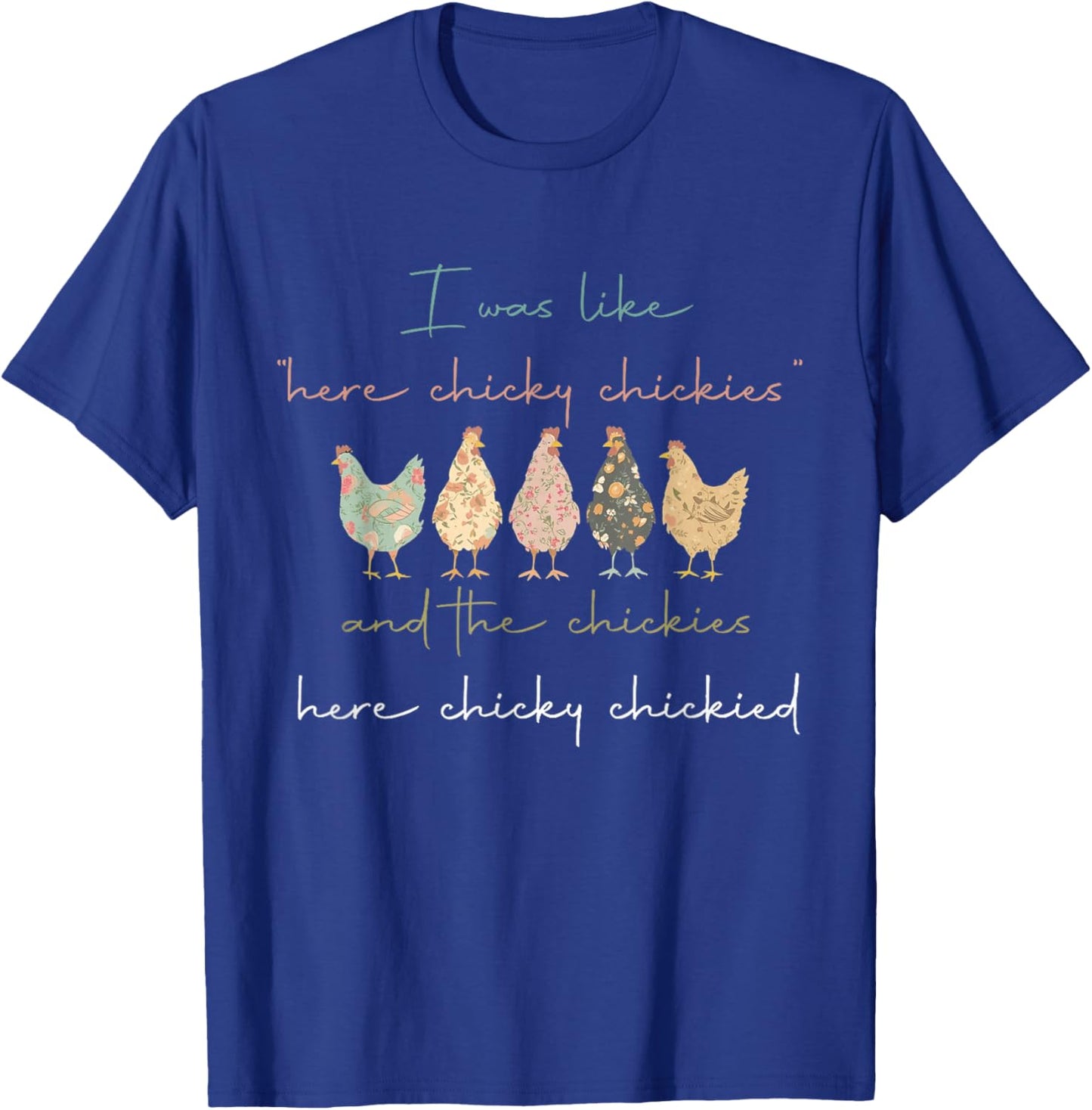 I was Like Here Chicky Chickies and The Chickies Here Chicky T-Shirt - T-Shirt | Royal