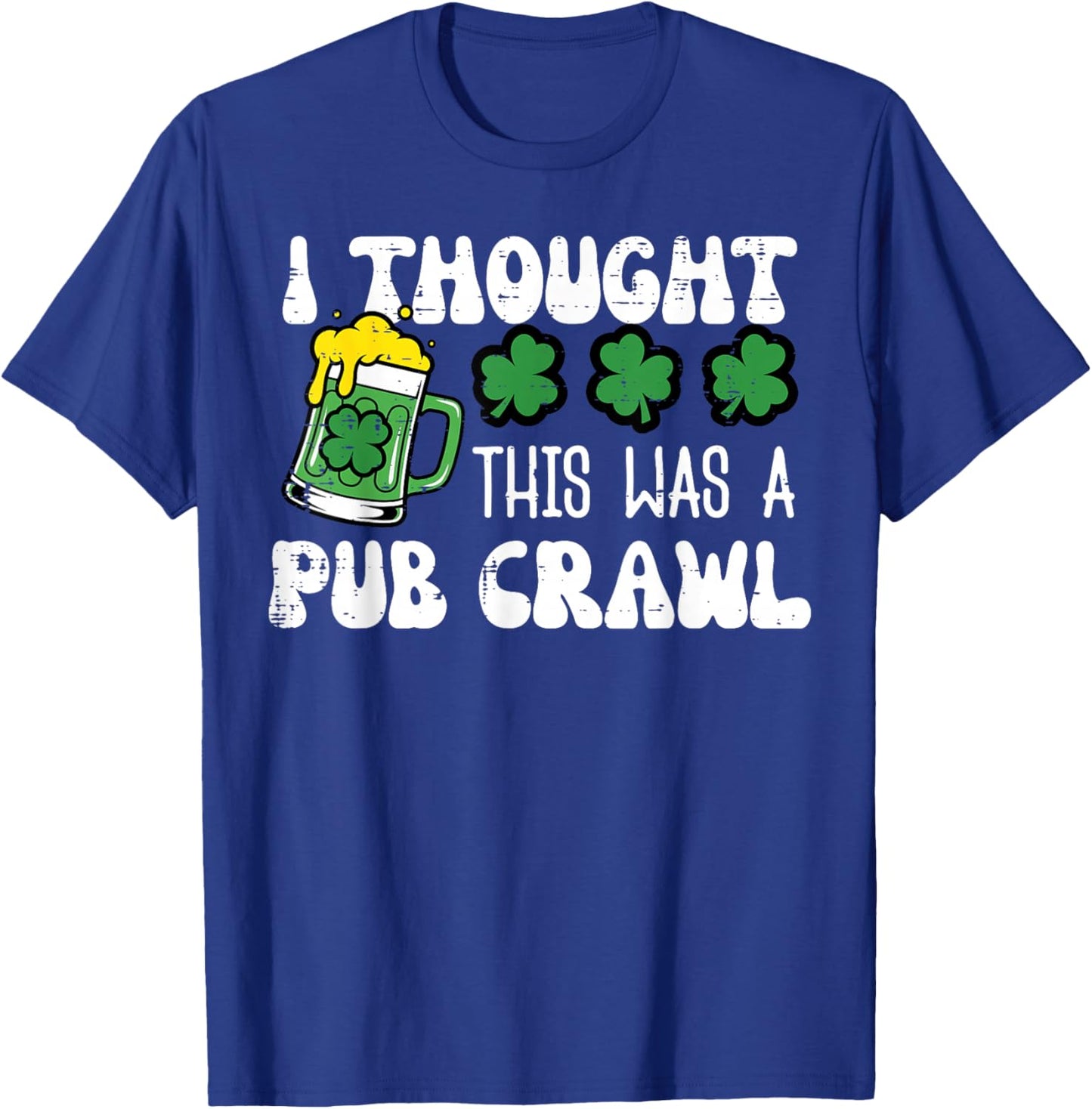 St Patricks Day I Thought Pub Crawl Saint Pattys Men Women T-Shirt - T-Shirt | Royal