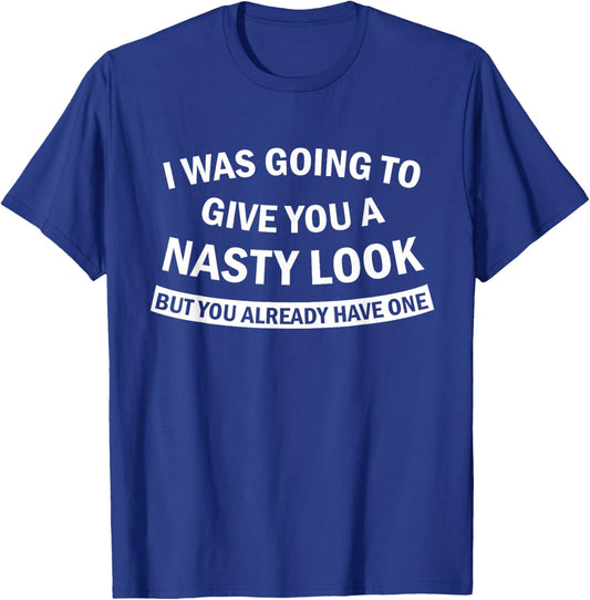 I was Going to Give You A Nasty Look But You Already Have T-Shirt - T-Shirt | Royal