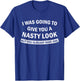 I was Going to Give You A Nasty Look But You Already Have T-Shirt - T-Shirt | Royal