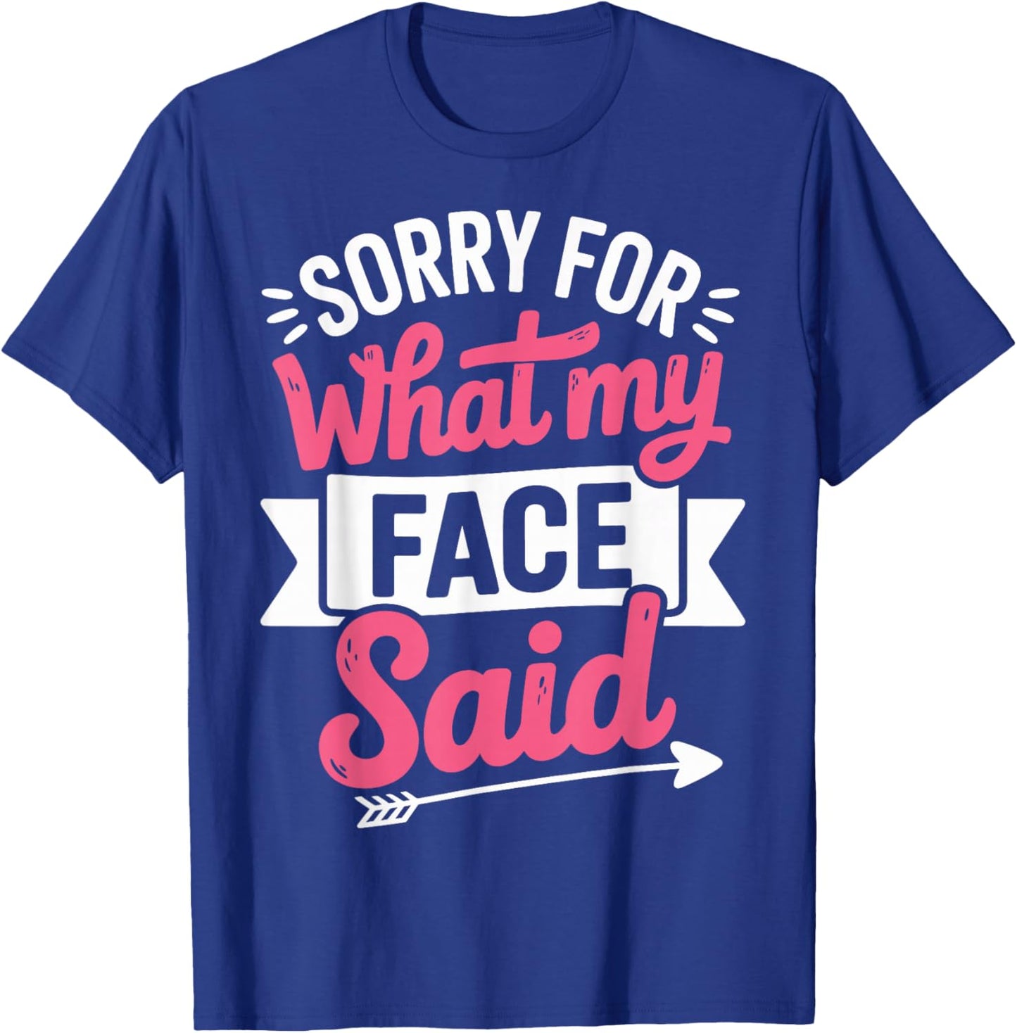 Sorry for What My Face Said T-Shirt - T-Shirt | Royal