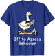 Off to Assess Behavior Goose T-Shirt - T-Shirt | Royal