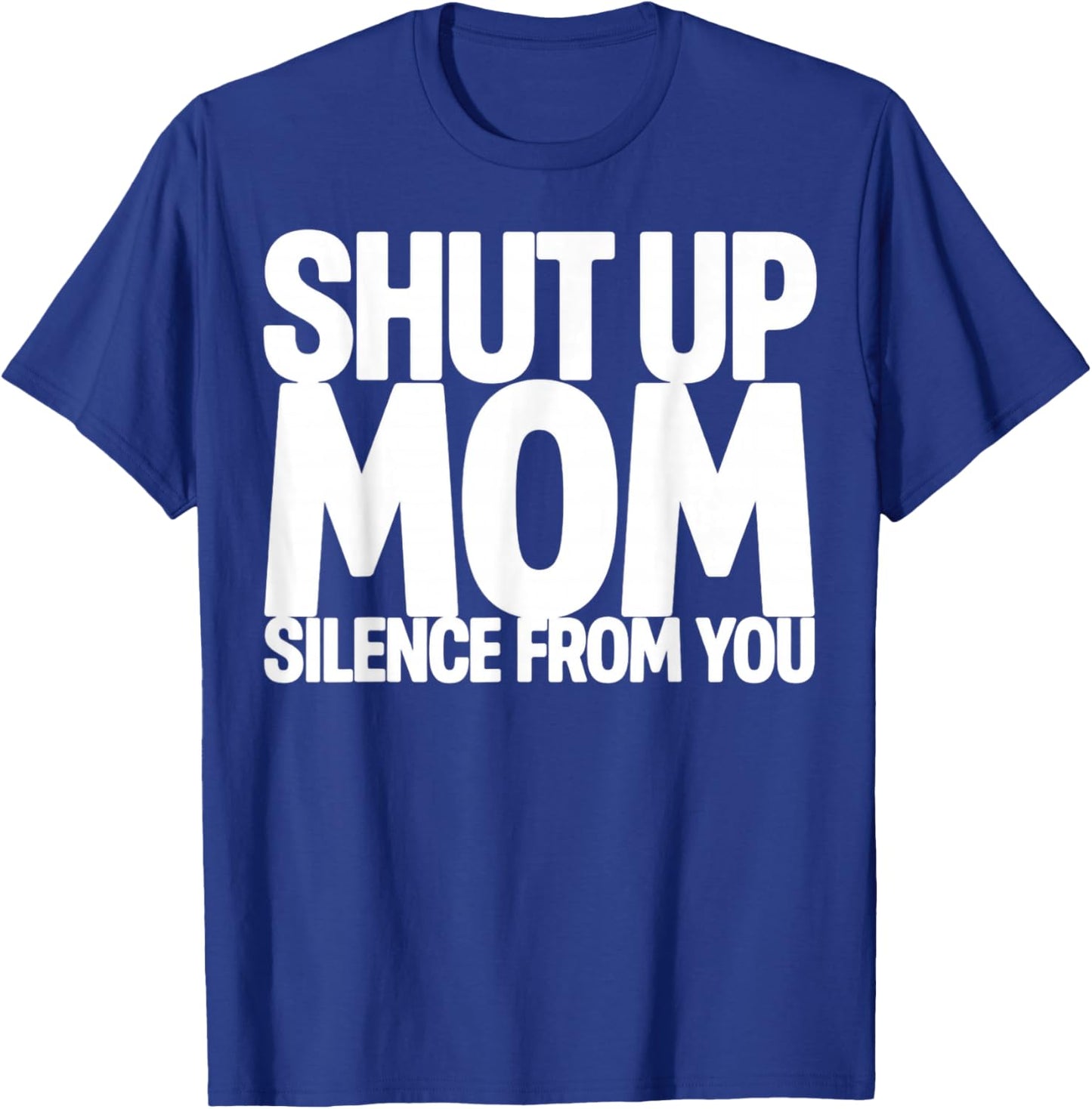 Shut Up Mom Silence from You Trending Meme T-Shirt - T-Shirt | Royal