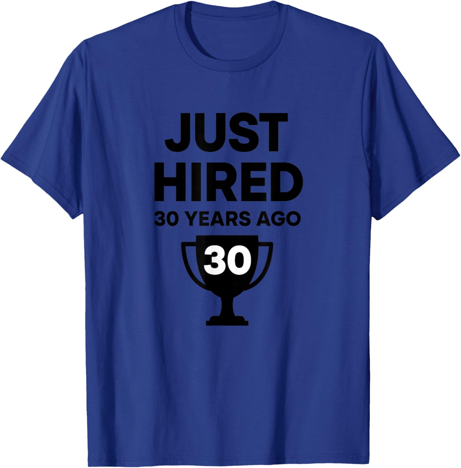 Just Hired 30 Years Ago Funny Anniversary Retirement Humor T-Shirt - T-Shirt | Royal