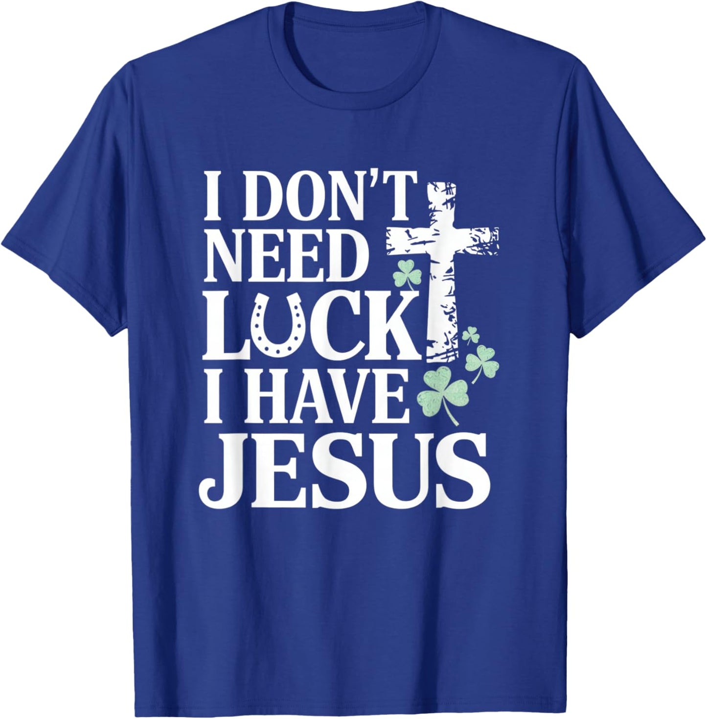 Don't Need Luck I Have Jesus St. Patrick's Day Christian God T-Shirt - T-Shirt | Royal