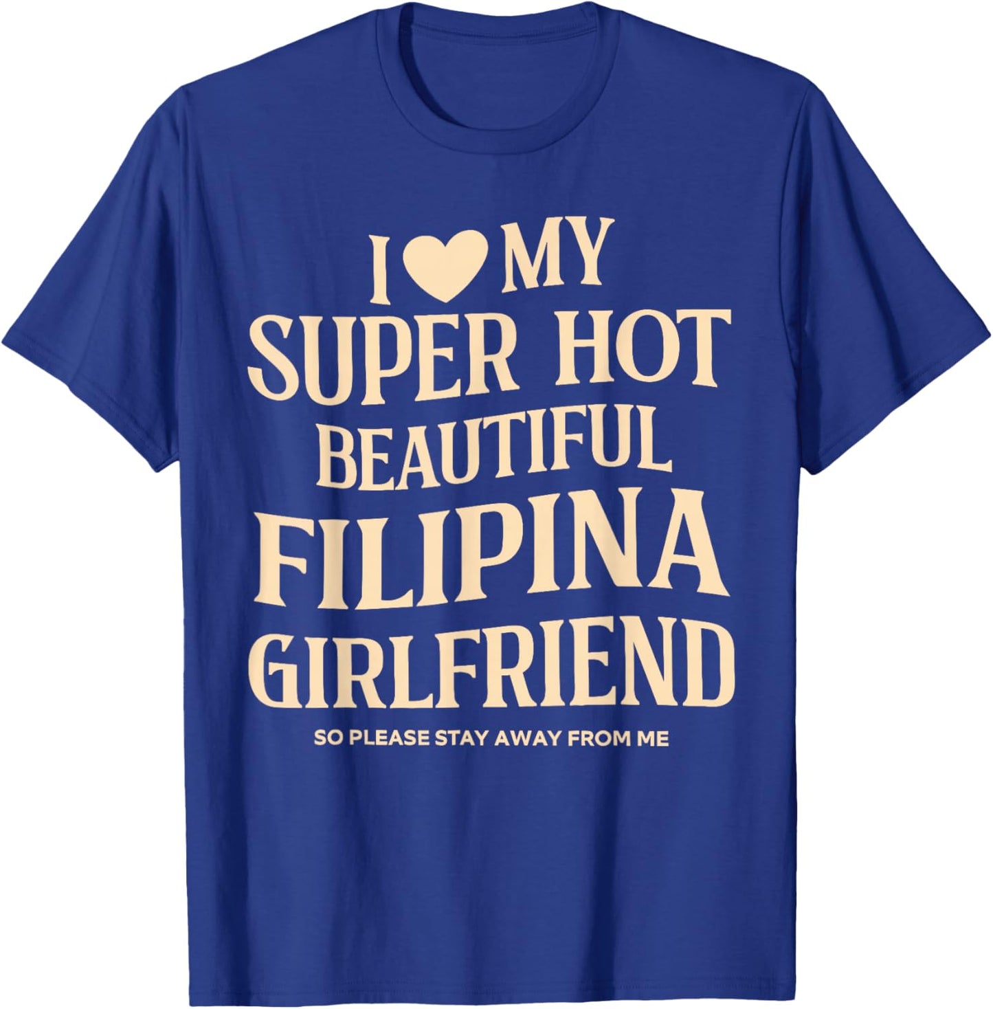 I Love My Super Hot Beautiful Filipina Girlfriend Stay Away T-Shirt - T-Shirt | Royal
