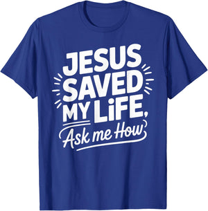 Jesus Saved My Life Ask Me How T-Shirt - T-Shirt | Royal
