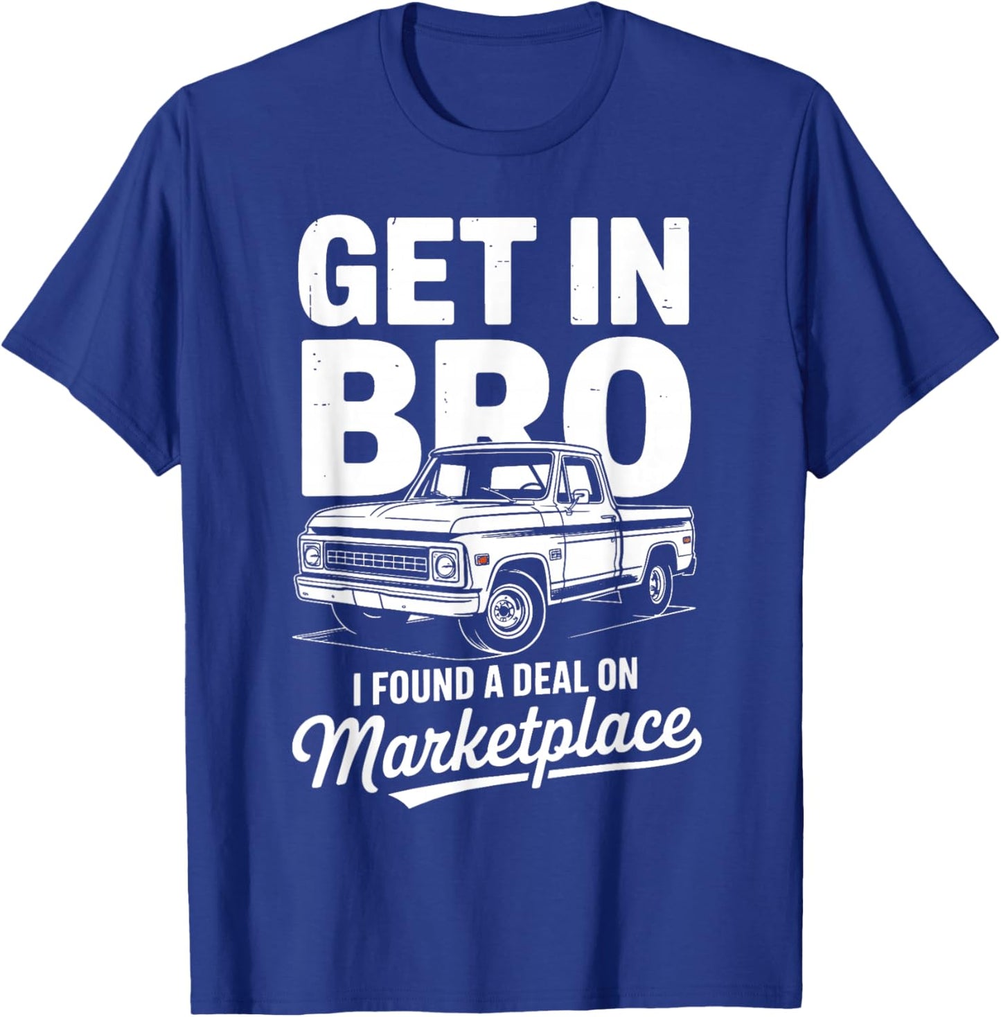Get in Bro I Found A Deal On Marketplace Truck T-Shirt - T-Shirt | Royal