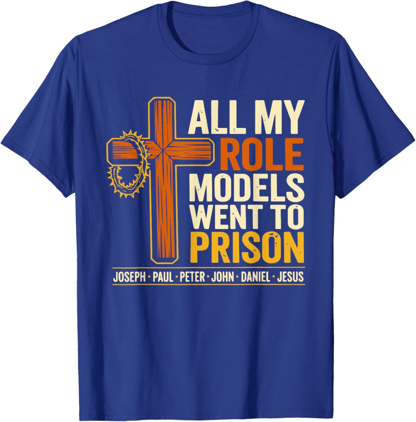All My Role Models Went to Prison Jesus Christian Bible T-Shirt - T-Shirt | Royal