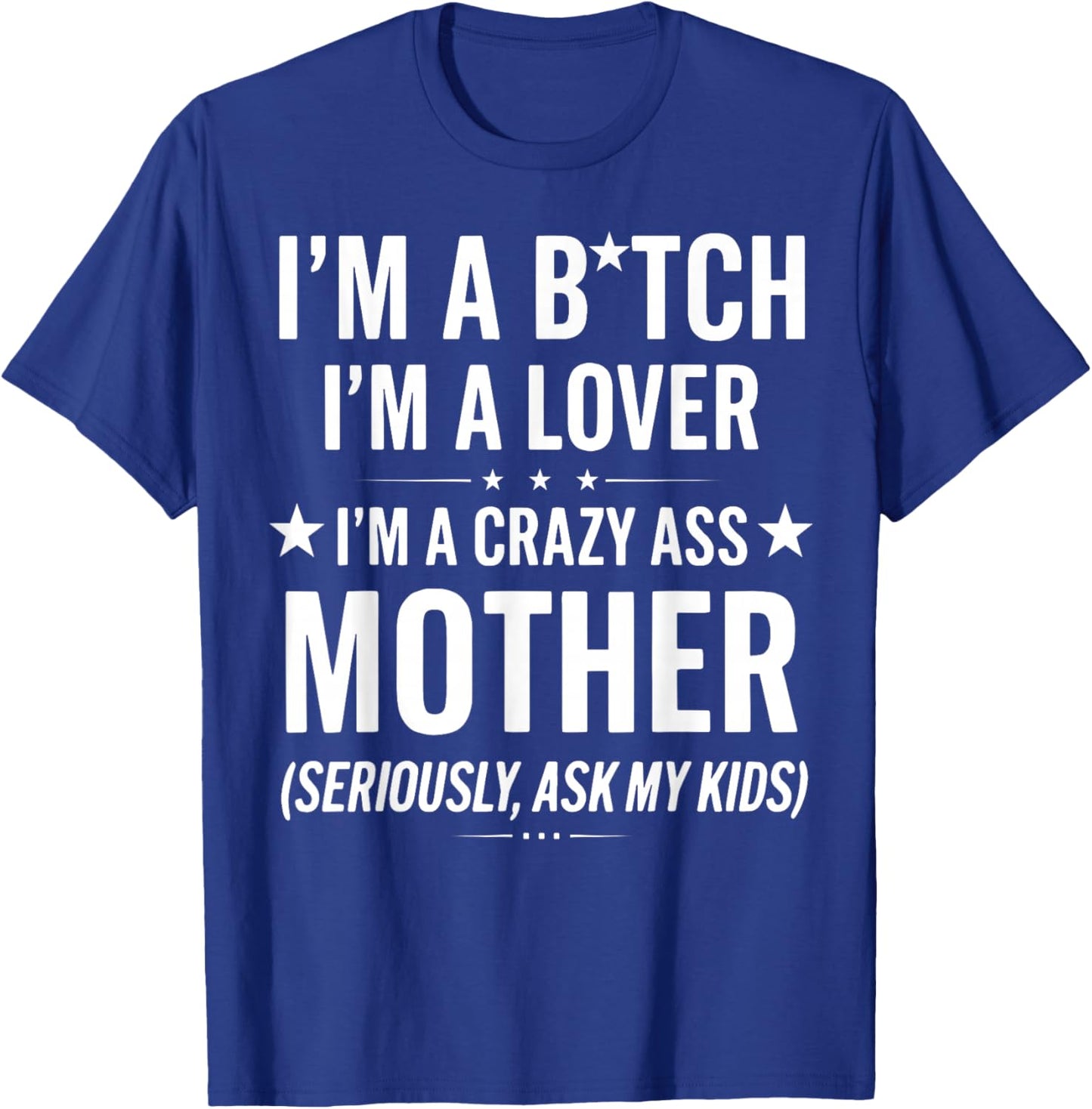 I'm A Bitch I'm A Lover A Crazy Ass Mother Seriously Ask My T-Shirt - T-Shirt | Royal