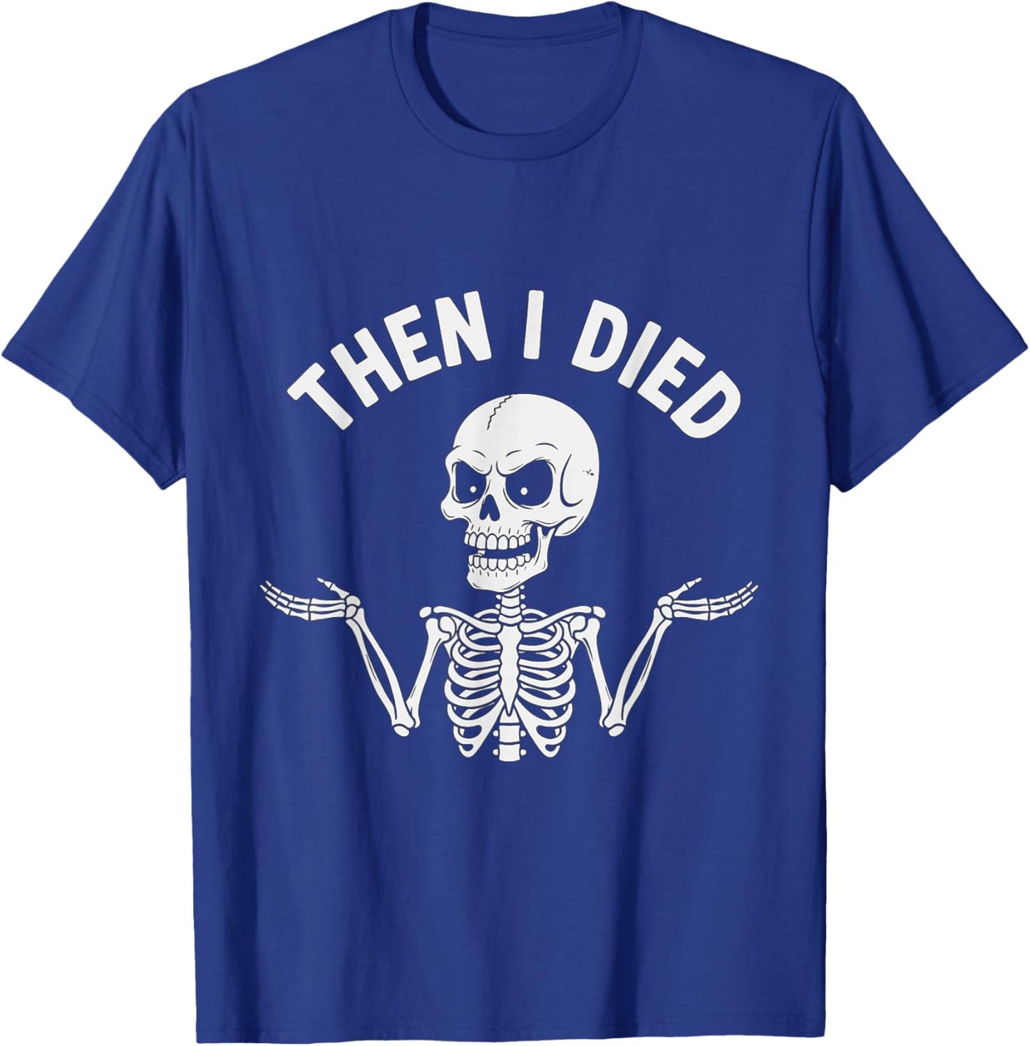 Funny Skeleton Then I Died Sarcasm Humor Quote T-Shirt - T-Shirt | Royal