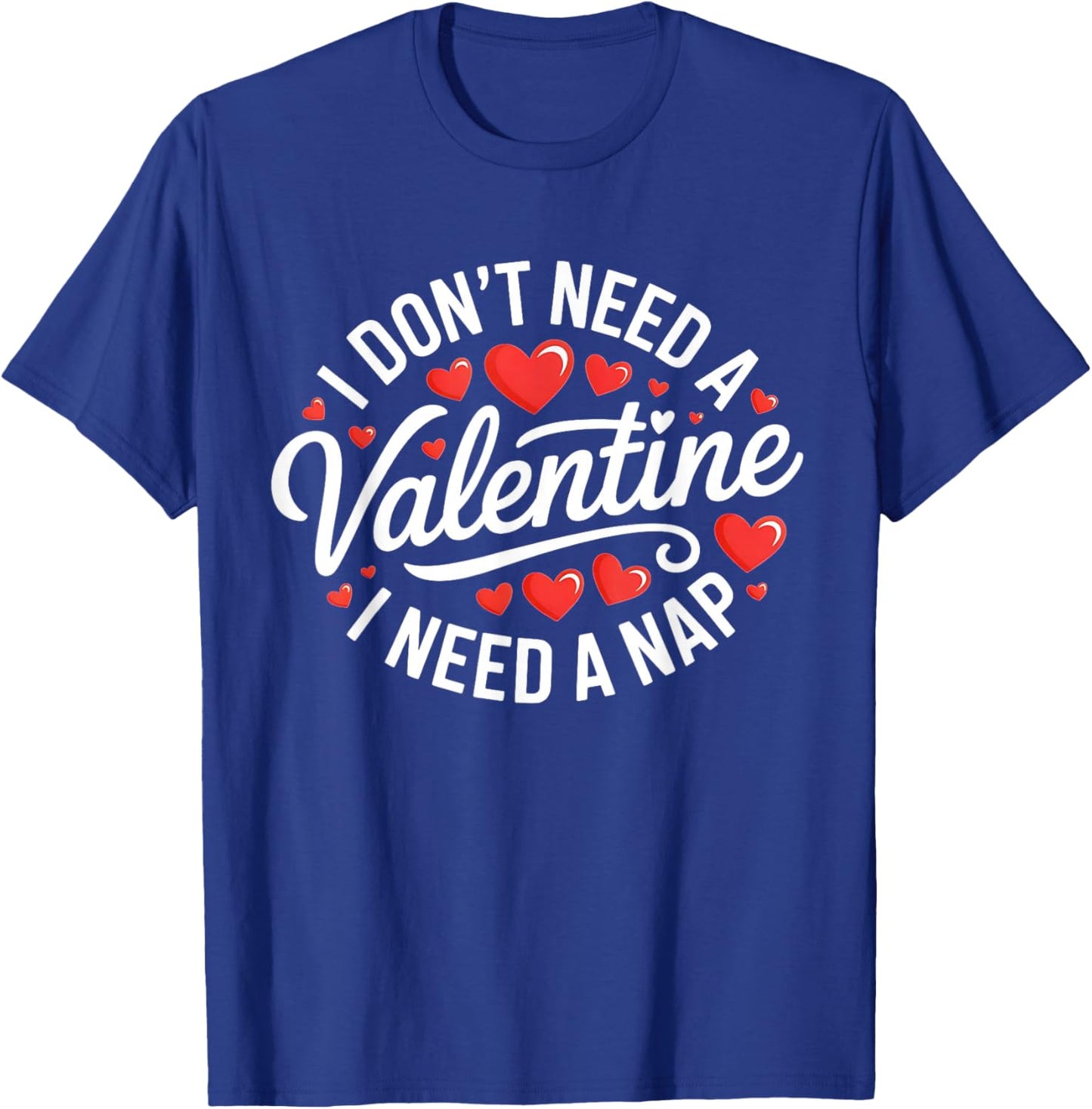 I Dont Need A Valentine I Need A Nap Valentine´s Day Humor T-Shirt - T-Shirt | Royal