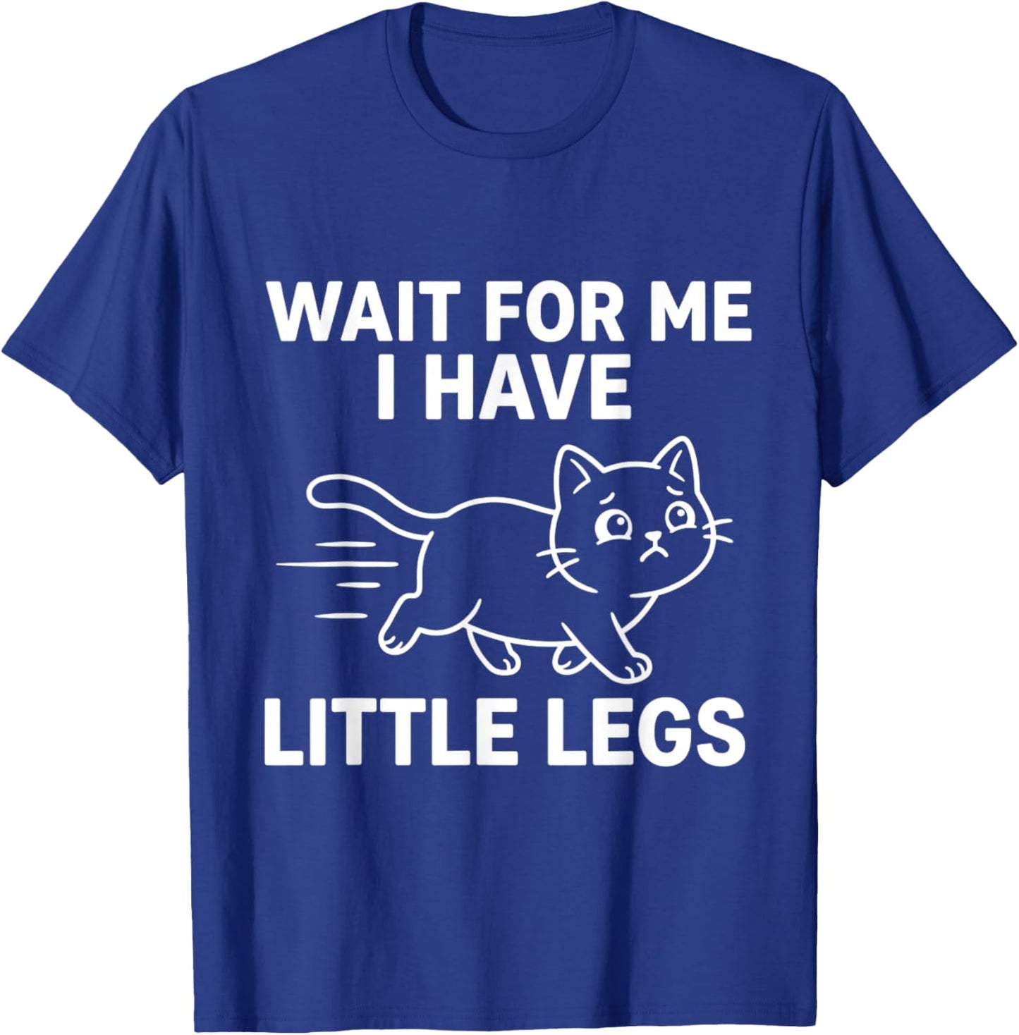 Wait for Me I Have Little Legs Funny Cat Running Kitten Meme T-Shirt - T-Shirt | Royal