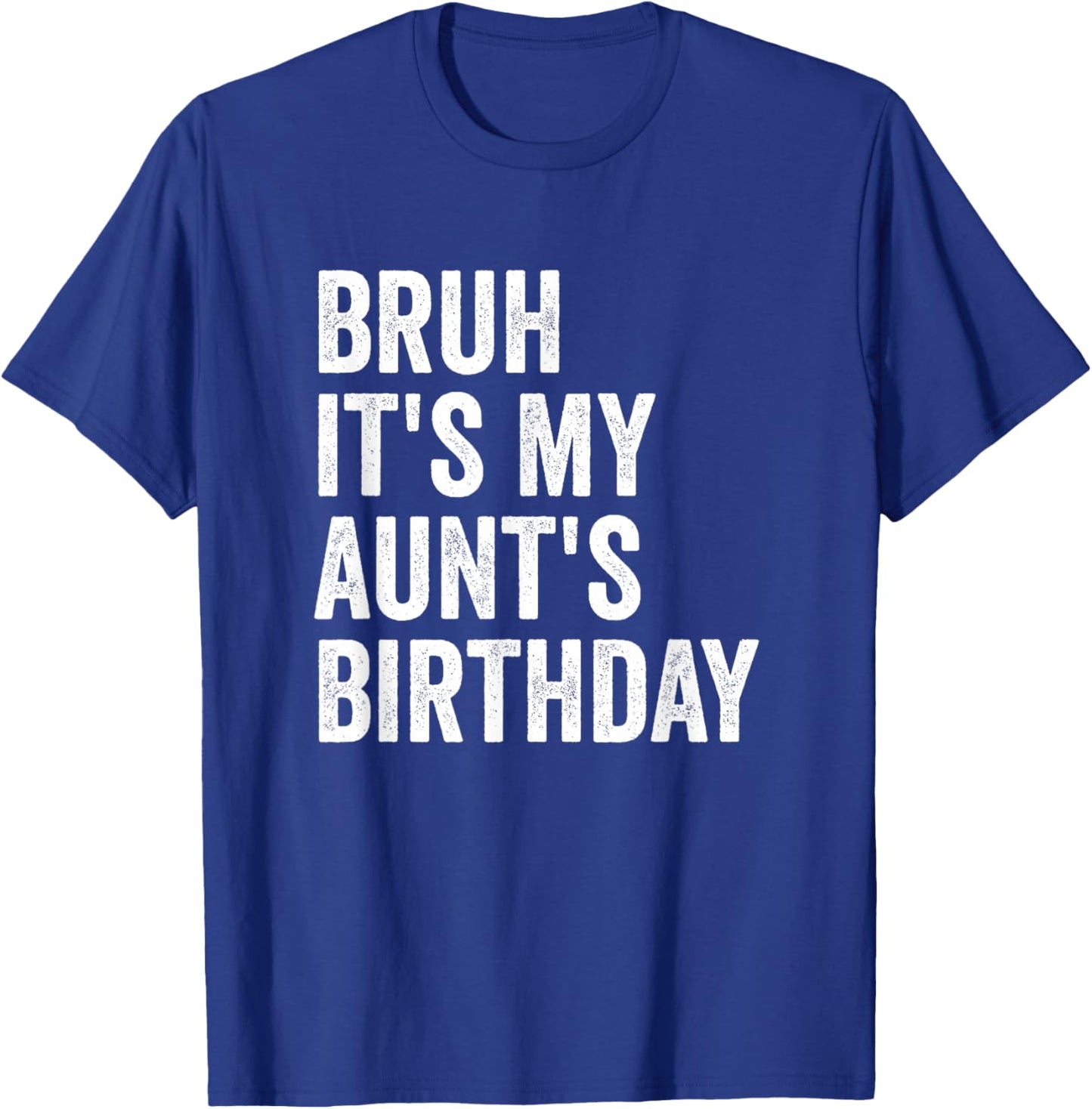 Bruh It's My Aunt's Birthday T-Shirt - T-Shirt | Royal