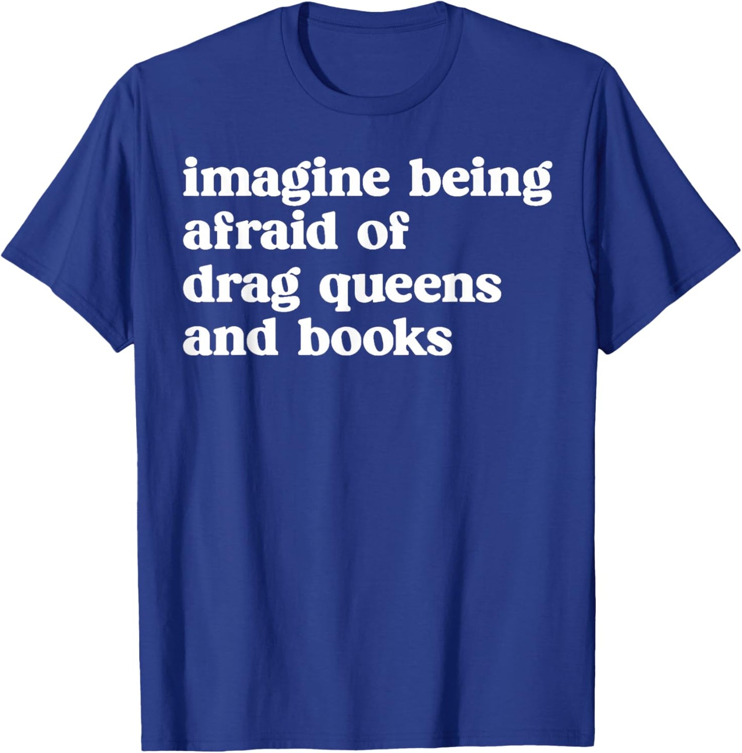 Funny Imagine Being Afraid of Drag Queens and Books Classic T-Shirt - T-Shirt | Royal