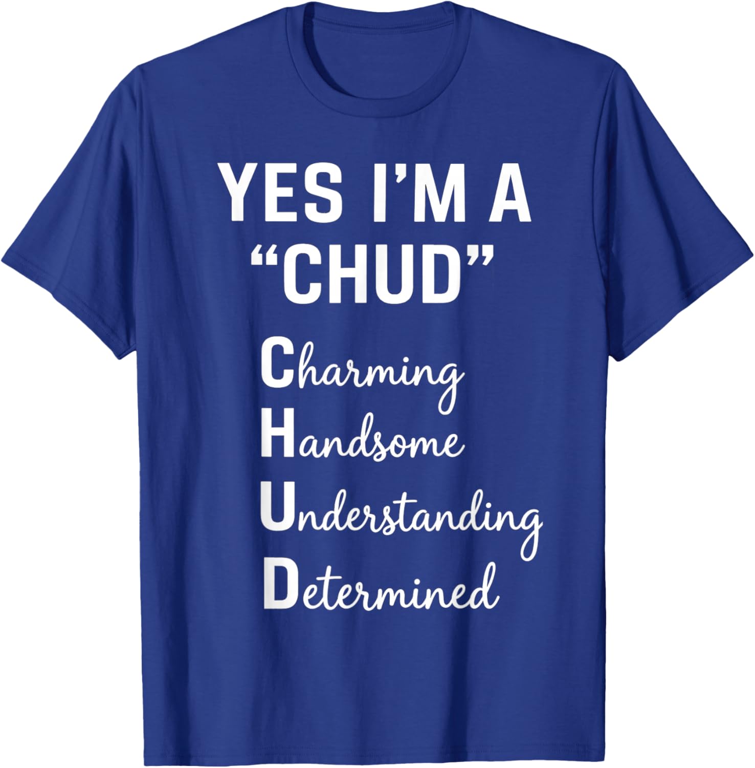Yes I'm A CHUD Charming Handsome Understanding Determined T-Shirt - T-Shirt | Royal