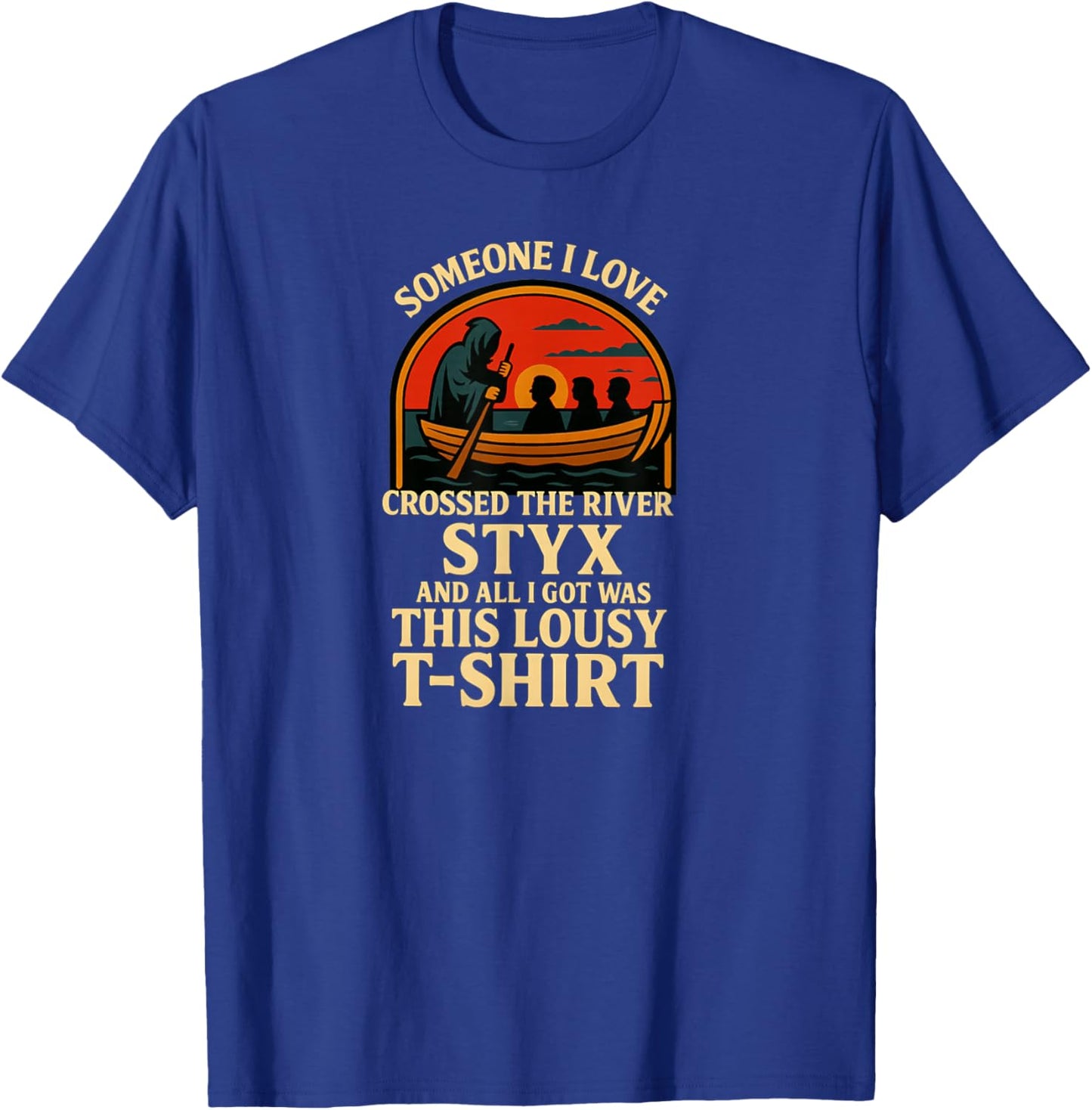 Someone I Love Crossed The River Styx T-Shirt - T-Shirt | Royal