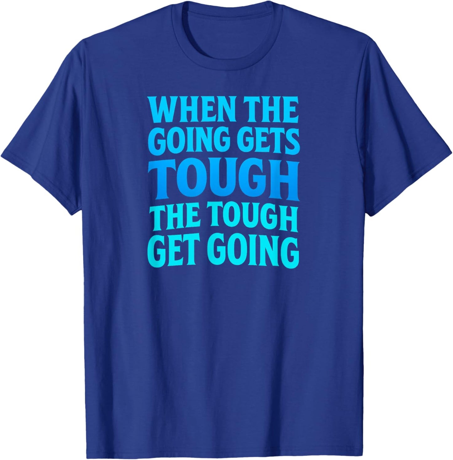 When The Going Gets Tough T-Shirt - T-Shirt | Royal