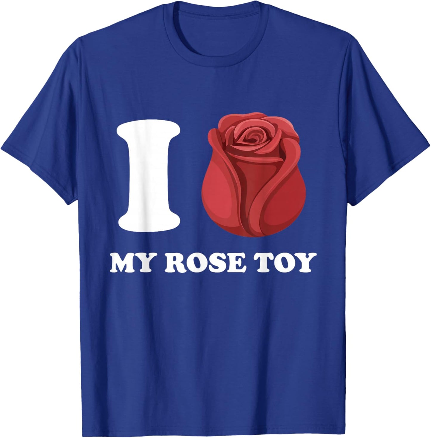 Funny Inappropriate I Love My Rose Toy Adult Embarassing T-Shirt - T-Shirt | Royal