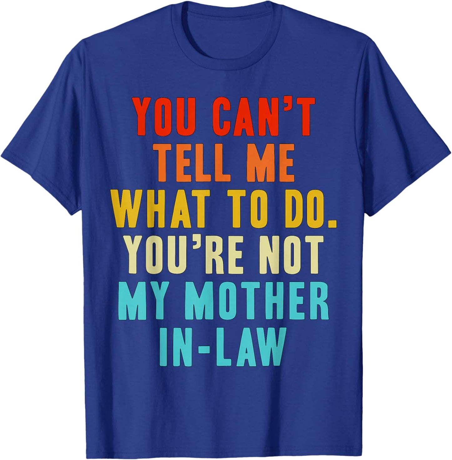 You Can't Tell Me What to Do You're Not My Mother in-Law Gag T-Shirt - T-Shirt | Royal