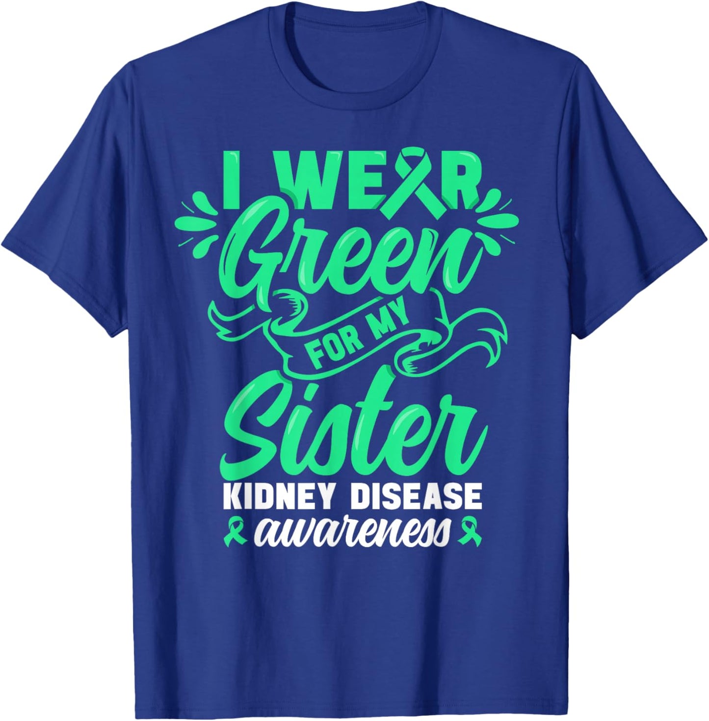 Kidney Disease Awareness wear Green Sister Kidney Support T-Shirt - T-Shirt | Royal
