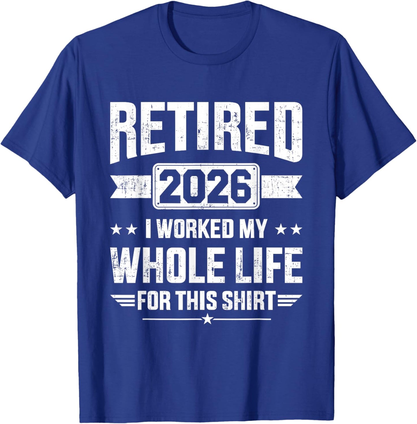 Retired 2026 I Worked My Whole Life for This T-Shirt - T-Shirt | Royal