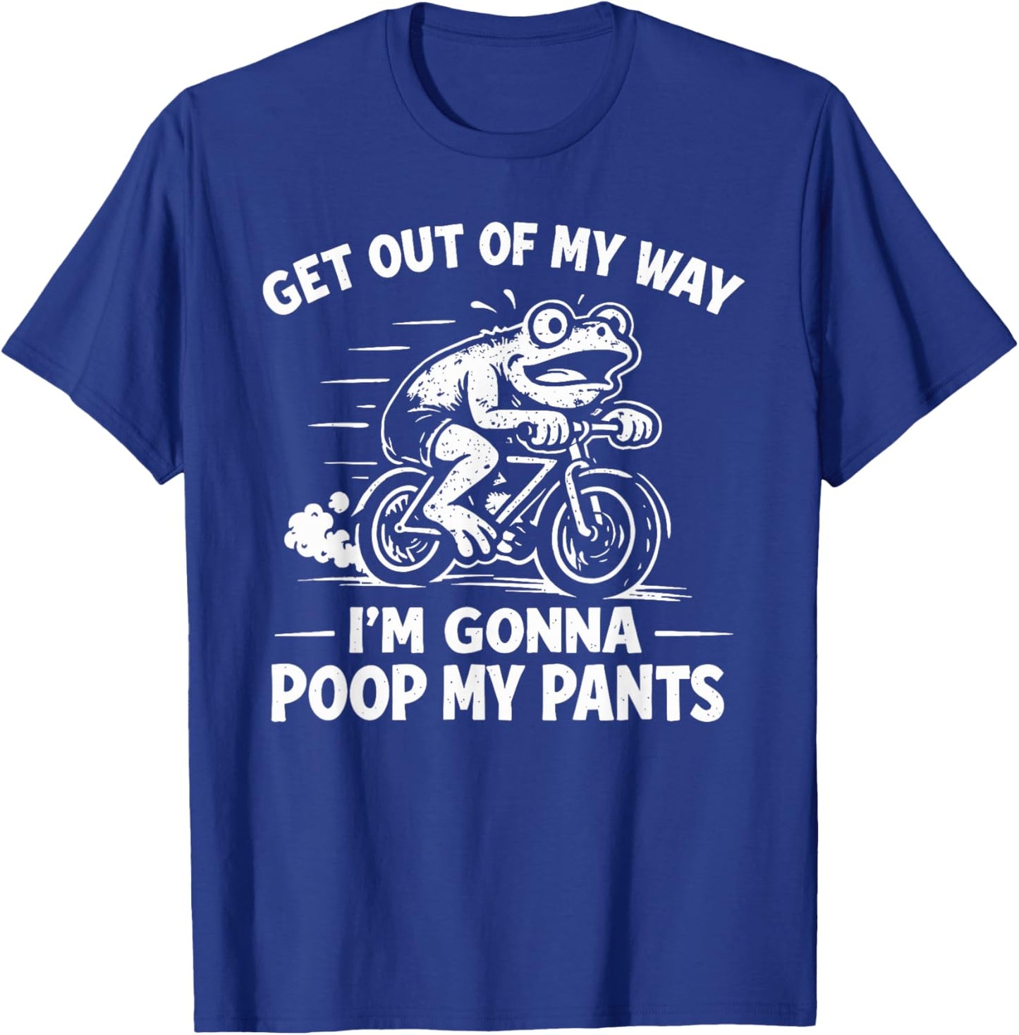 Get Out of My Way I'm Gonna Poop My Pants T-Shirt - T-Shirt | Royal