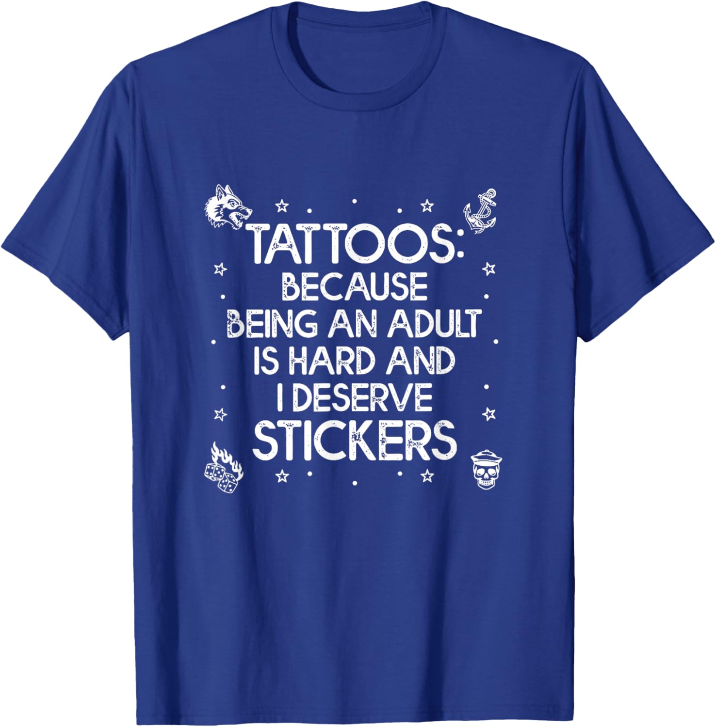 Tattoos Because Being an Adult is Hard Deserve Funny Saying T-Shirt - T-Shirt | Royal
