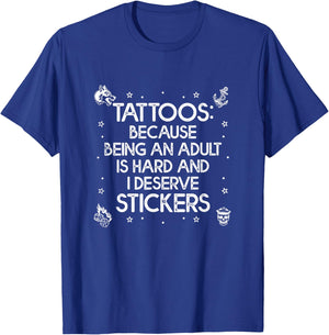 Tattoos Because Being an Adult is Hard Deserve Funny Saying T-Shirt - T-Shirt | Royal