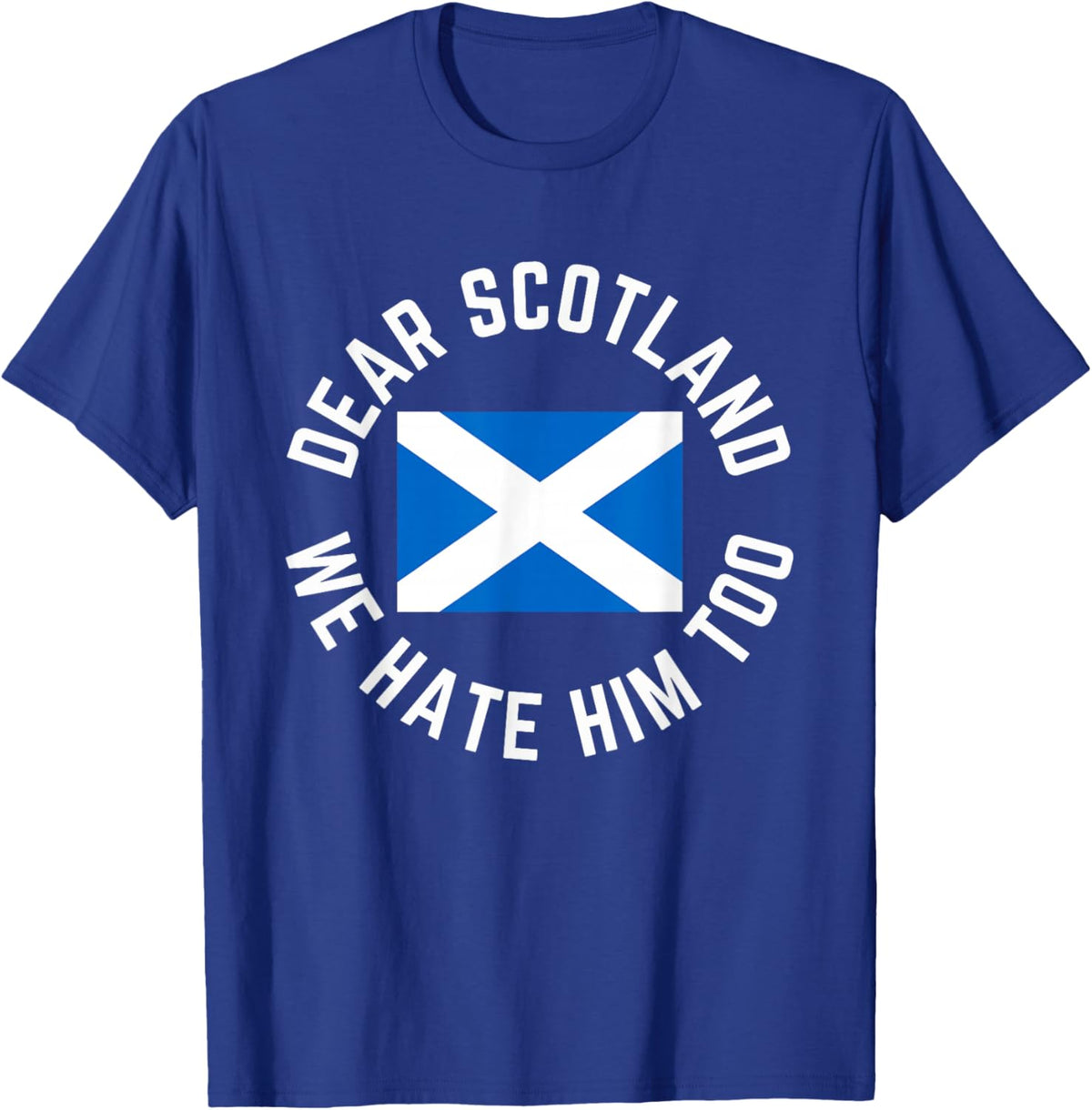 Classic Dear Scotland We Hate Him Too T-Shirt - T-Shirt | Royal