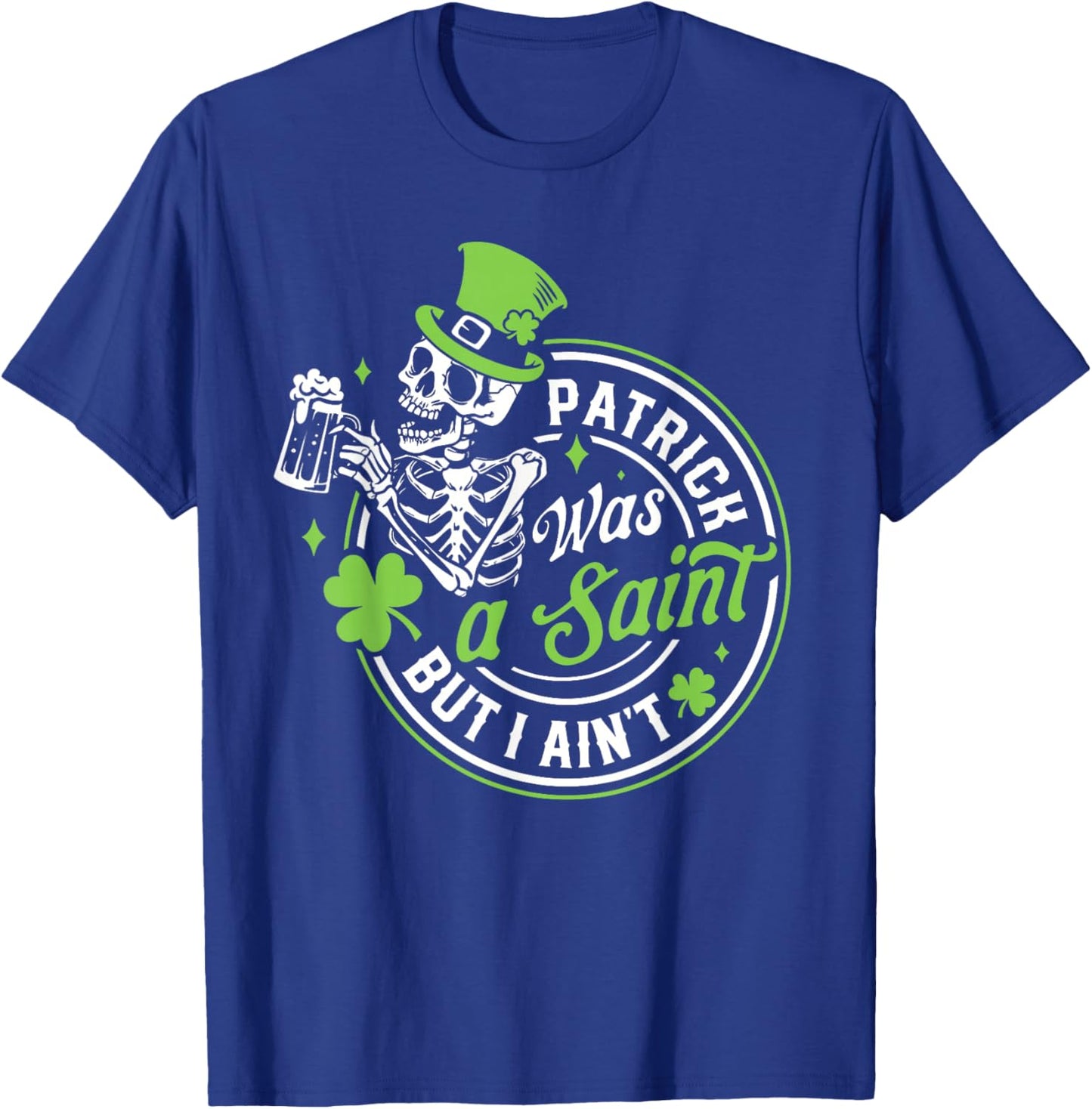 Patrick was A Saint But I Ain't St Patricks Day Drinking T-Shirt - T-Shirt | Royal