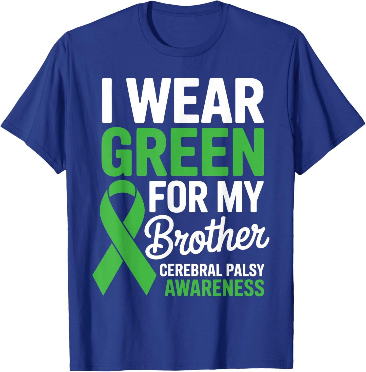 I Wear Green for My Brother Cerebral Palsy Awareness Ribbon T-Shirt - T-Shirt | Royal